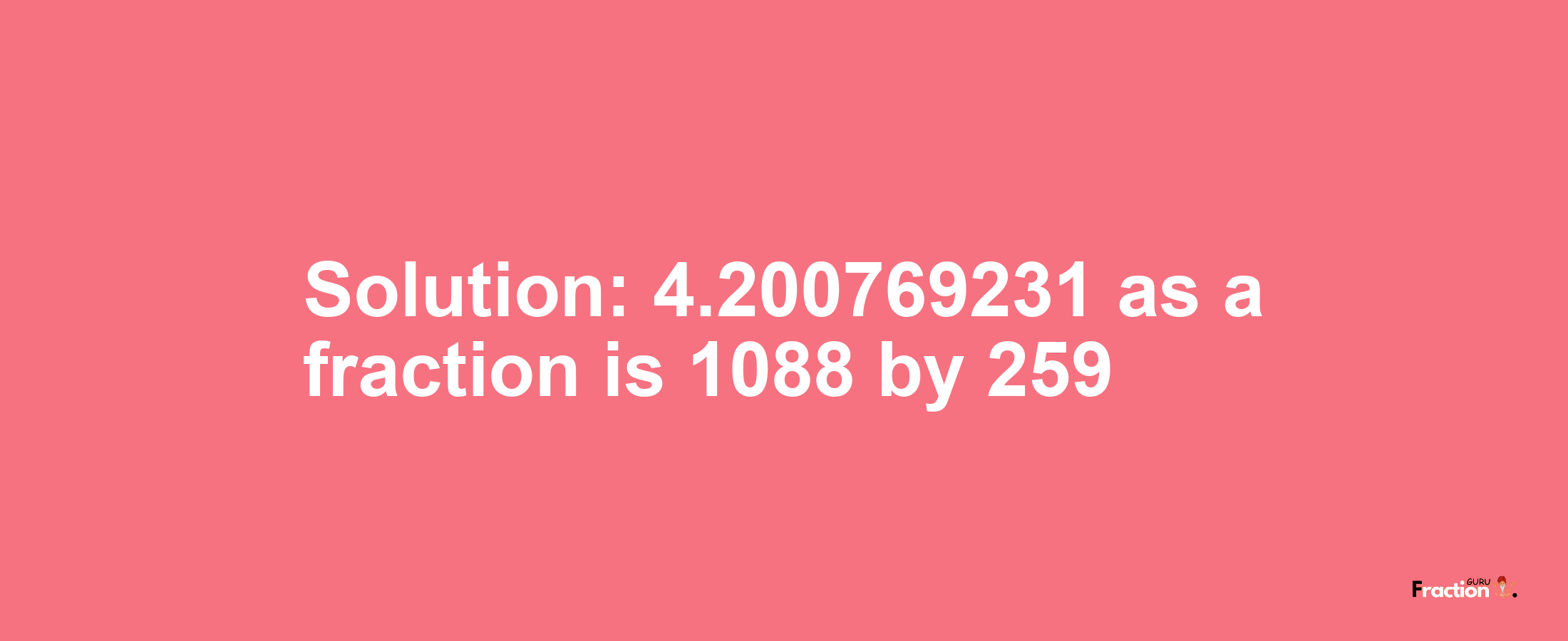 Solution:4.200769231 as a fraction is 1088/259